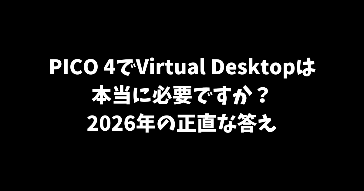 PICO 4でVirtual Desktopは本当に必要ですか？2026年の正直な答え【サンフィニレビュー】