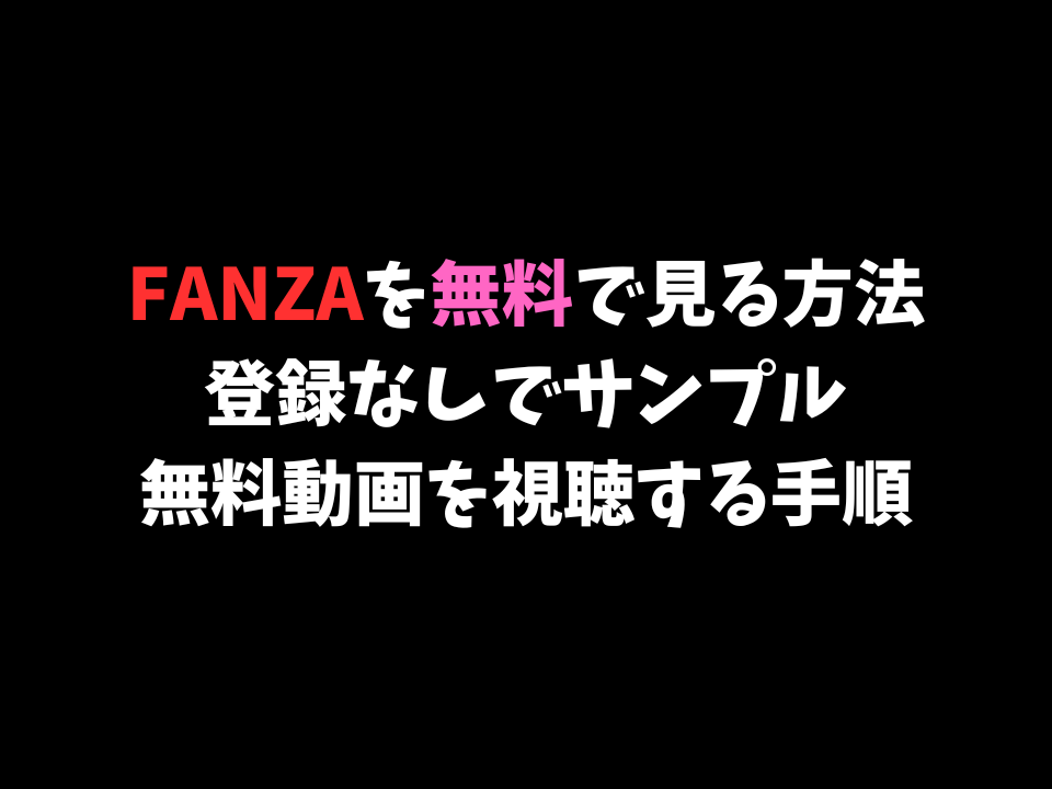 【2026年最新】FANZAを無料で見る方法｜登録なしでサンプル・無料動画を視聴する手順