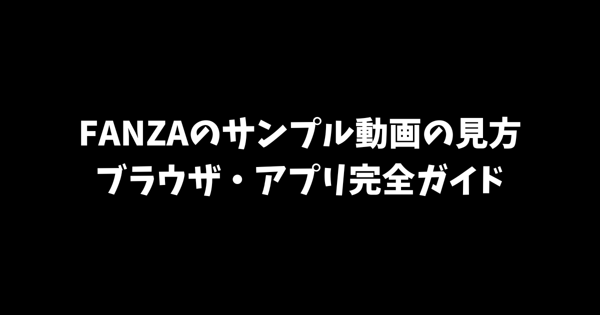 FANZAのサンプル動画の見方｜ブラウザ・アプリ完全ガイド
